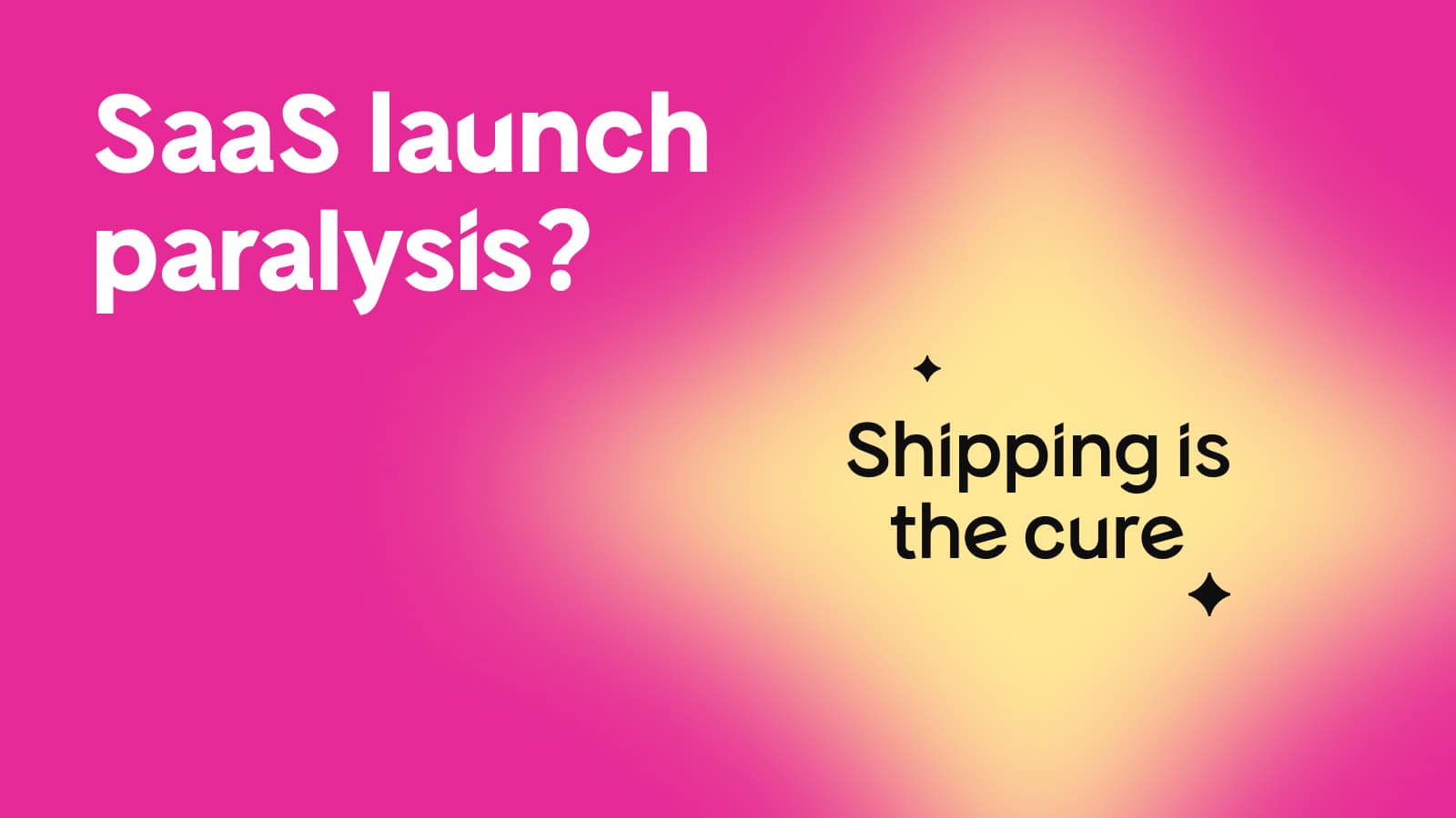 Why SaaS Makers Delay Launching and How to Ship Anyway