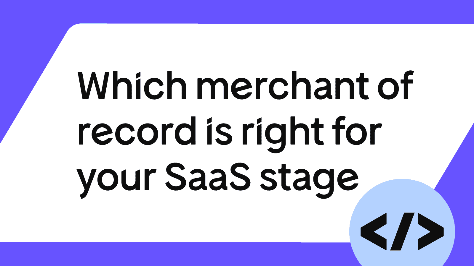Best merchant of record providers by SaaS stage: Startup, growth, enterprise